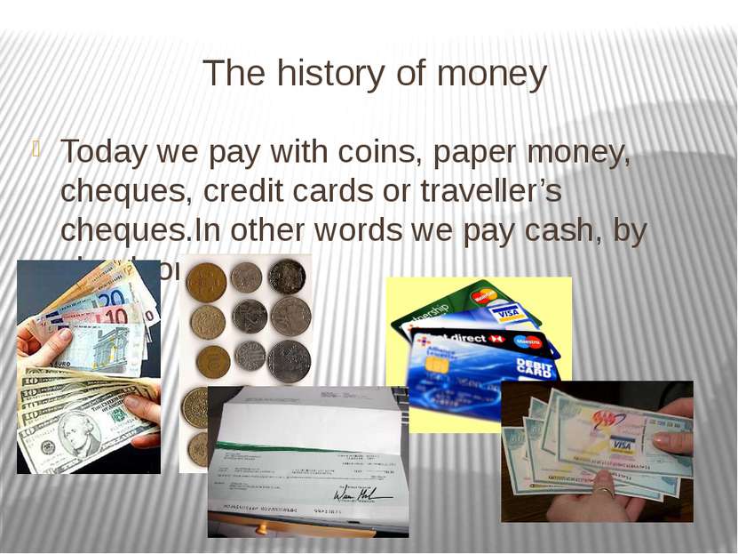 The history of money Today we pay with coins, paper money, cheques, credit ca...