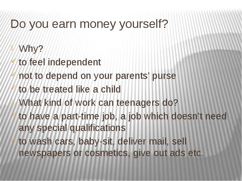 Do you earn money yourself? Why? to feel independent not to depend on your pa...