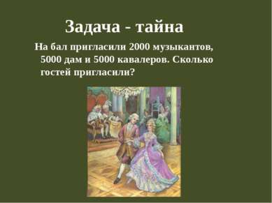 Задача - тайна На бал пригласили 2000 музыкантов, 5000 дам и 5000 кавалеров. ...