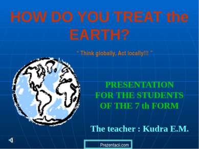HOW DO YOU TREAT the EARTH? PRESENTATION FOR THE STUDENTS OF THE 7 th FORM Th...