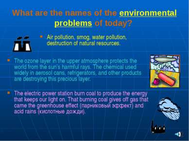 What are the names of the environmental problems of today? Air pollution, smo...