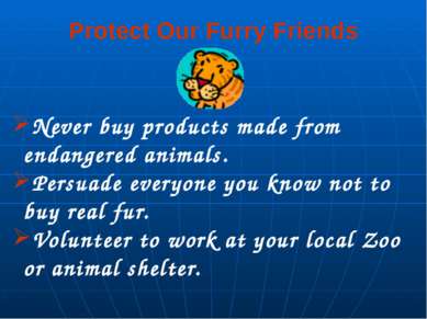 Protect Our Furry Friends Never buy products made from endangered animals. Pe...