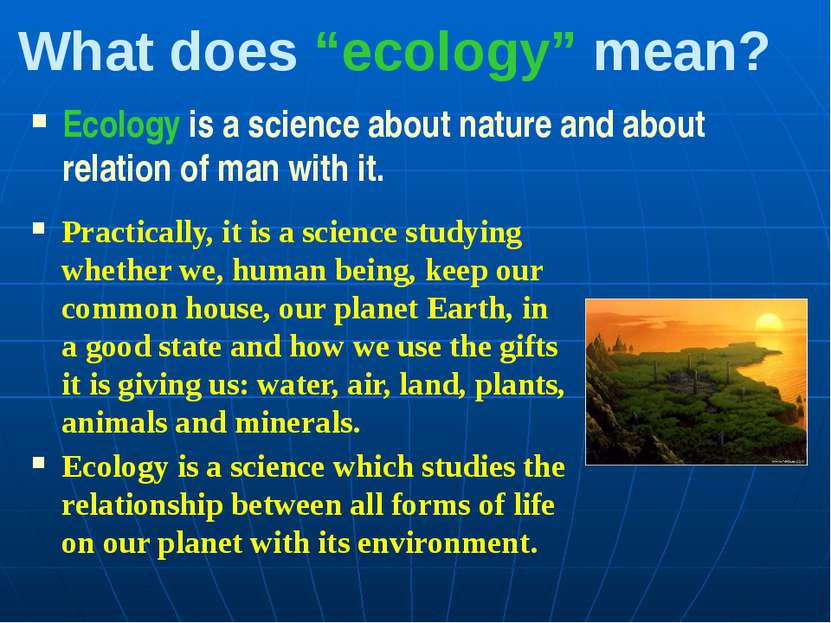 What does “ecology” mean? Ecology is a science about nature and about relatio...
