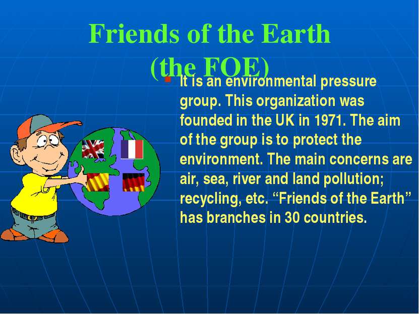 Friends of the Earth (the FOE) It is an environmental pressure group. This or...