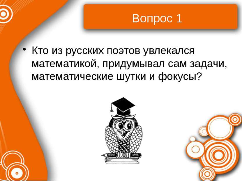 Вопрос 1 Кто из русских поэтов увлекался математикой, придумывал сам задачи, ...