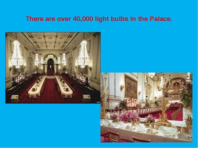 There are over 40,000 light bulbs in the Palace.