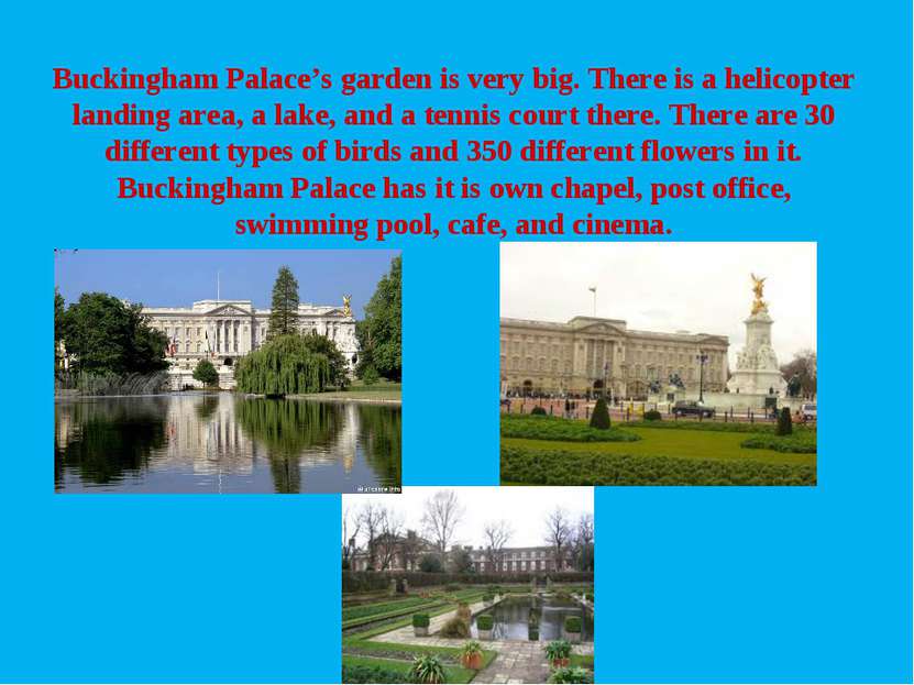 Buckingham Palace’s garden is very big. There is a helicopter landing area, a...