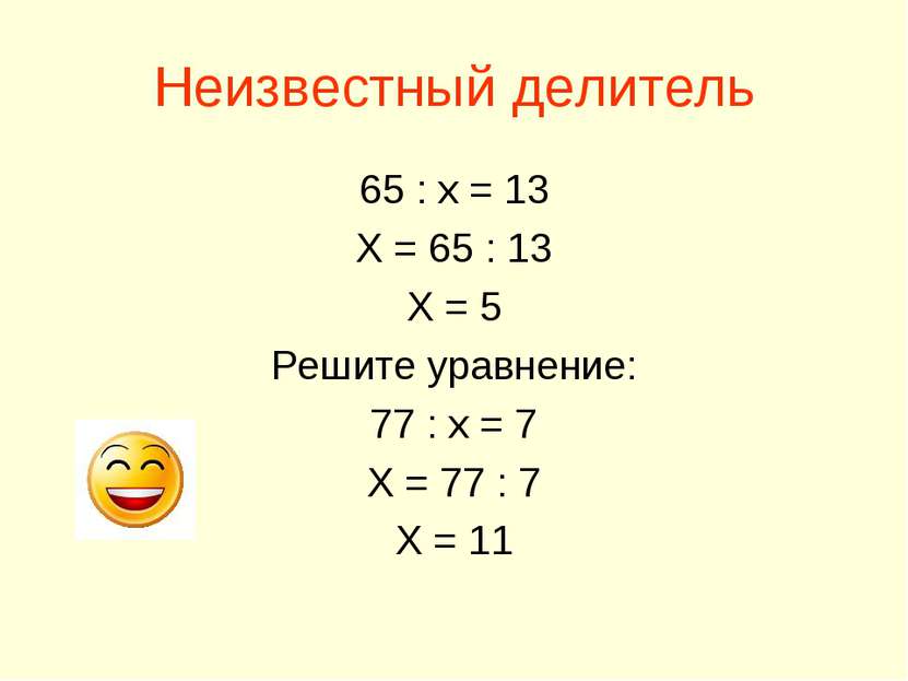 Неизвестный делитель 65 : х = 13 Х = 65 : 13 Х = 5 Решите уравнение: 77 : х =...