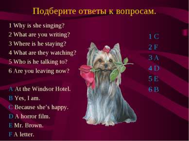 Подберите ответы к вопросам. 1 Why is she singing? 2 What are you writing? 3 ...