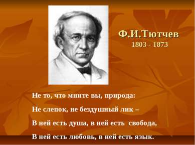 Ф.И.Тютчев 1803 - 1873 Не то, что мните вы, природа: Не слепок, не бездушный ...