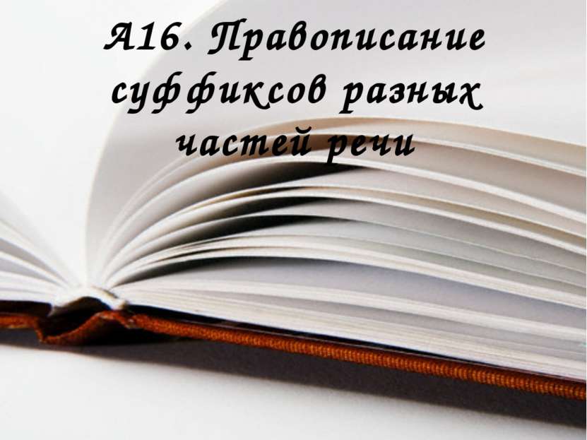 А16. Правописание суффиксов разных частей речи