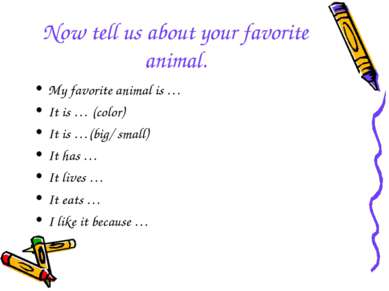 Now tell us about your favorite animal. My favorite animal is … It is … (colo...