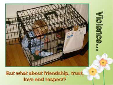 Violence… But what about friendship, trust, love end respect?