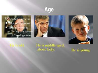 Age He is old. He is middle aged, about forty. He is young. Vocabulary Work 2...