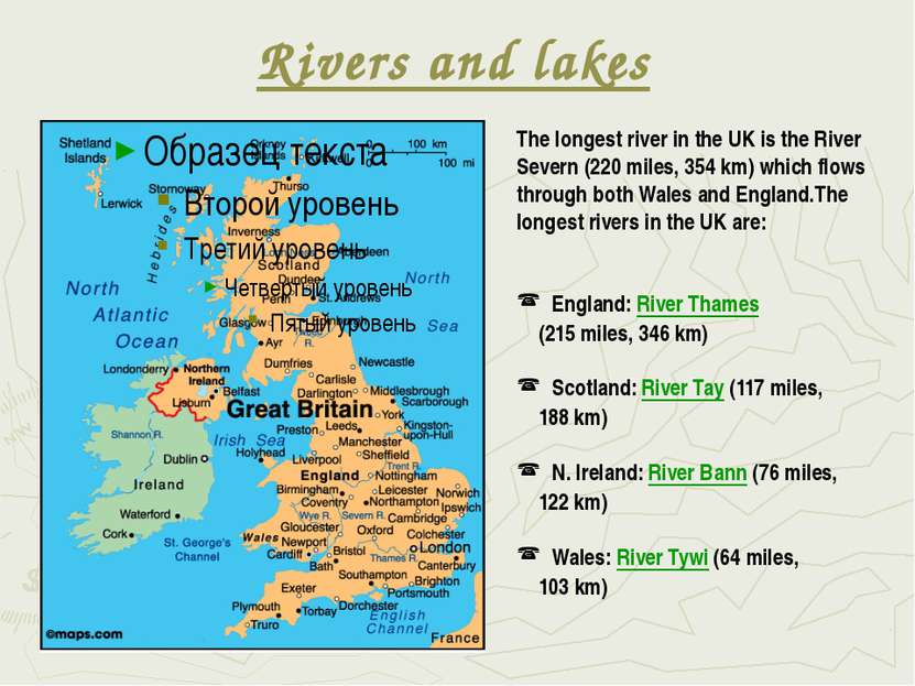 Rivers and lakes The longest river in the UK is the River Severn (220 miles, ...