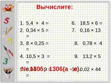 Вычислите: 5,4 × 4 = 6. 18,5 × 6 = 0,34 × 5 = 7. 0,16 × 13 = 8 × 0,25 = 8. 0,...
