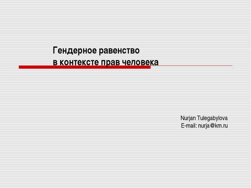 Гендерное равенство в контексте прав человека Nurjan Tulegabylova E-mail: nur...