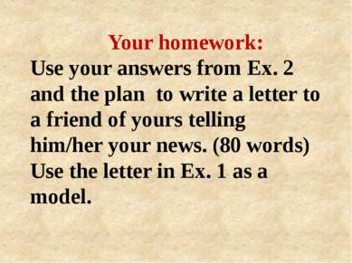 Your homework: Use your answers from Ex. 2 and the plan to write a letter to ...