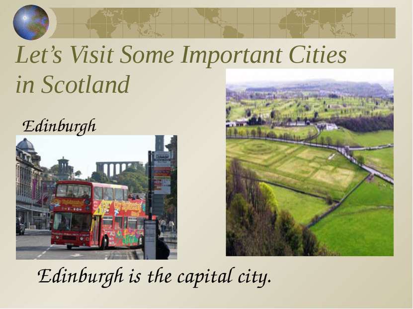 Let’s Visit Some Important Cities in Scotland Edinburgh Edinburgh is the capi...