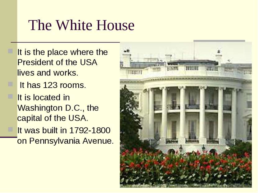 The White House It is the place where the President of the USA lives and work...