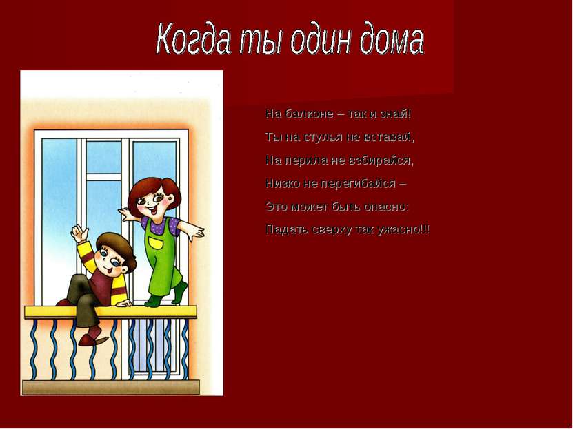 На балконе – так и знай! Ты на стулья не вставай, На перила не взбирайся, Низ...