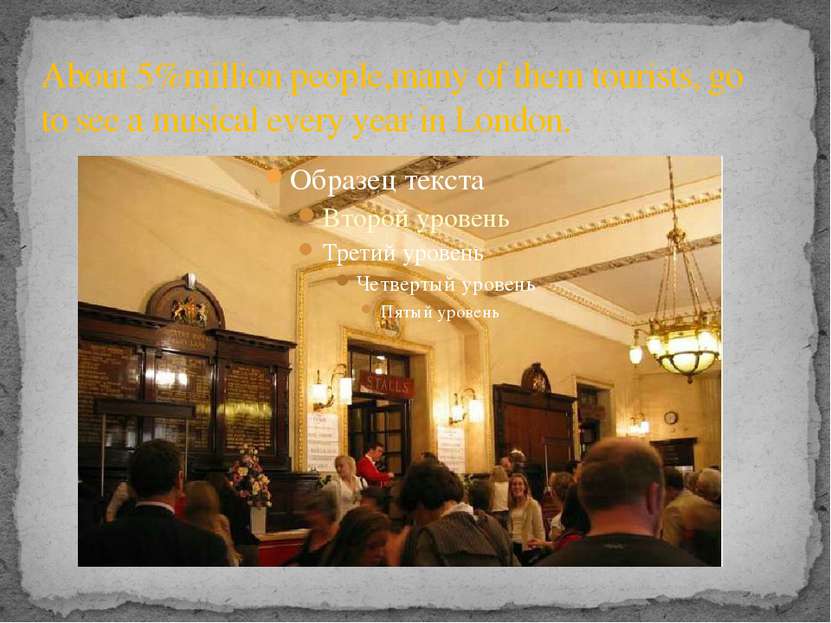 About 5%million people,many of them tourists, go to see a musical every year ...