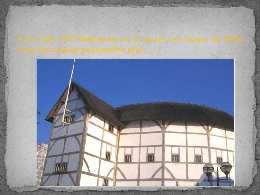 In the early 1590 Shakespeare are set up his own theatre, the Globe, where hi...