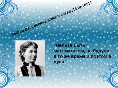 Софья Васильевна Ковалевская (1850-1891) "Нельзя быть математиком, не будучи ...