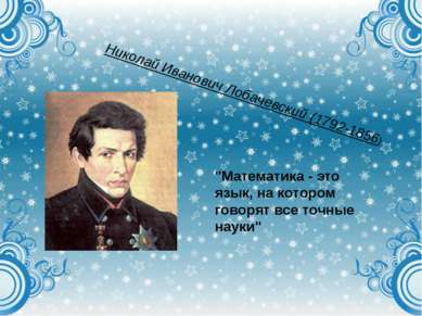 Николай Иванович Лобачевский (1792-1856) "Математика - это язык, на котором г...