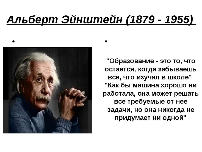 Альберт Эйнштейн (1879 - 1955)  "Образование - это то, что остается, когда за...