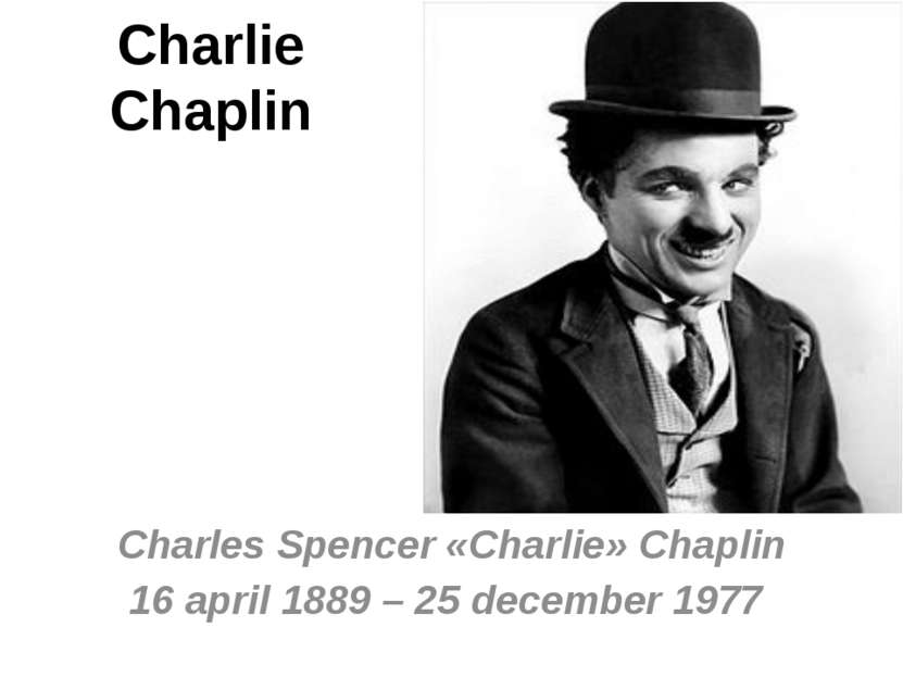 Charlie Chaplin Charles Spencer «Charlie» Chaplin 16 april 1889 – 25 december...