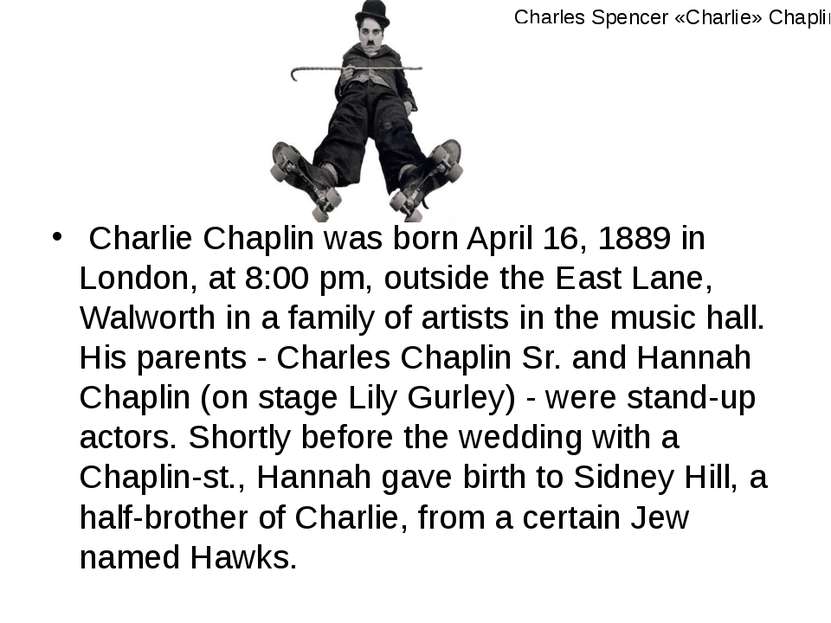 Charlie Chaplin was born April 16, 1889 in London, at 8:00 pm, outside the Ea...