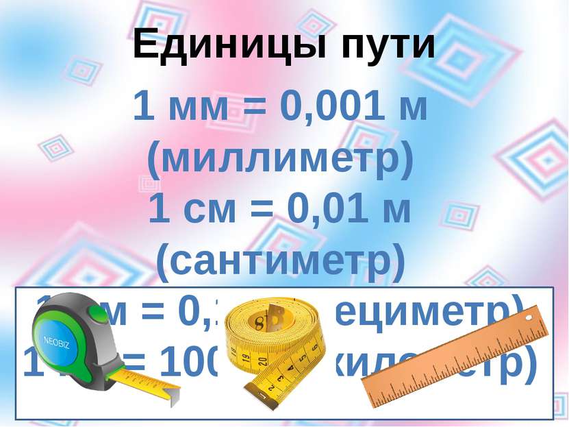 Единицы пути 1 мм = 0,001 м (миллиметр) 1 см = 0,01 м (сантиметр) 1 дм = 0,1 ...