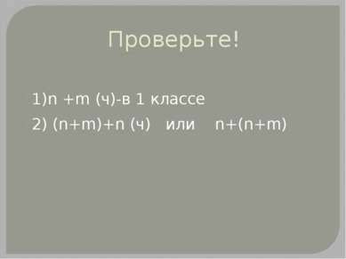 Проверьте! 1)n +m (ч)-в 1 классе 2) (n+m)+n (ч) или n+(n+m)