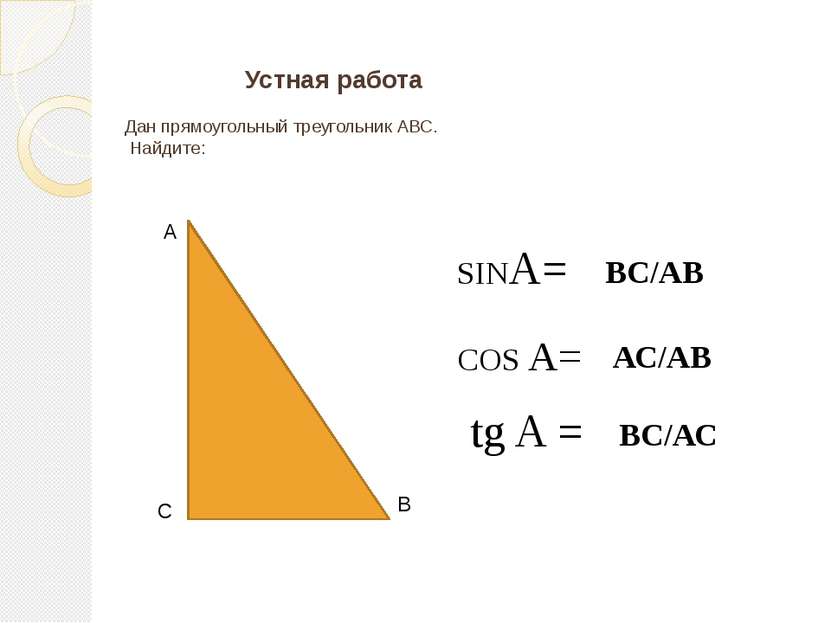 А В С Устная работа Дан прямоугольный треугольник АВС. Найдите: SINA= COS A= ...
