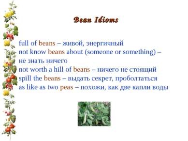 Bean Idioms full of beans – живой, энергичный not know beans about (someone o...