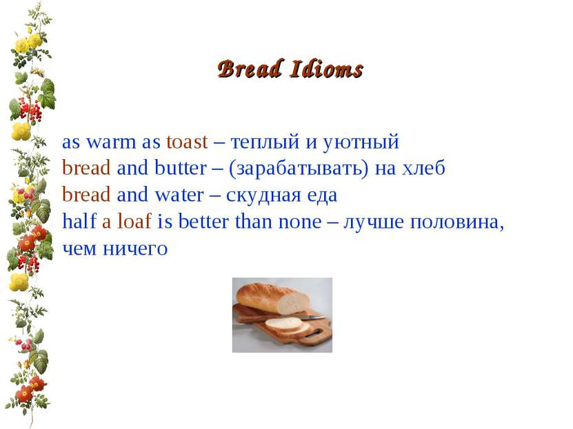 Bread Idioms as warm as toast – теплый и уютный bread and butter – (зарабатыв...