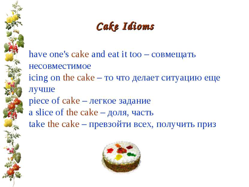 Cake Idioms have one's cake and eat it too – совмещать несовместимое icing on...