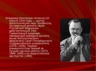 Владимир Викторович Колесов (10 апреля 1934 года) — доктор филологических нау...