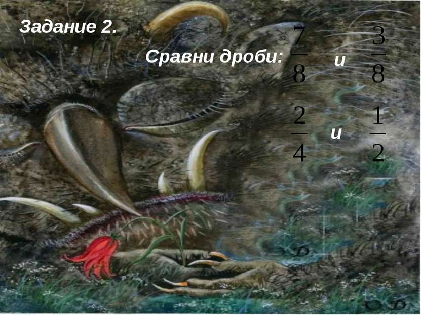 Задание 2. Сравни дроби: и и