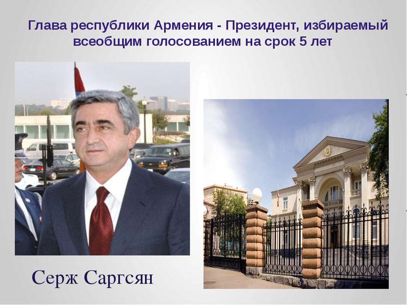 Глава республики Армения - Президент, избираемый всеобщим голосованием на сро...