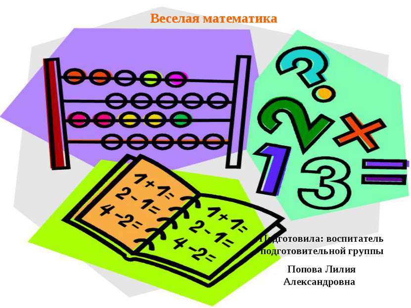 Веселая математика Подготовила: воспитатель подготовительной группы Попова Ли...