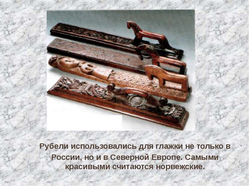 Рубели использовались для глажки не только в России, но и в Северной Европе. ...