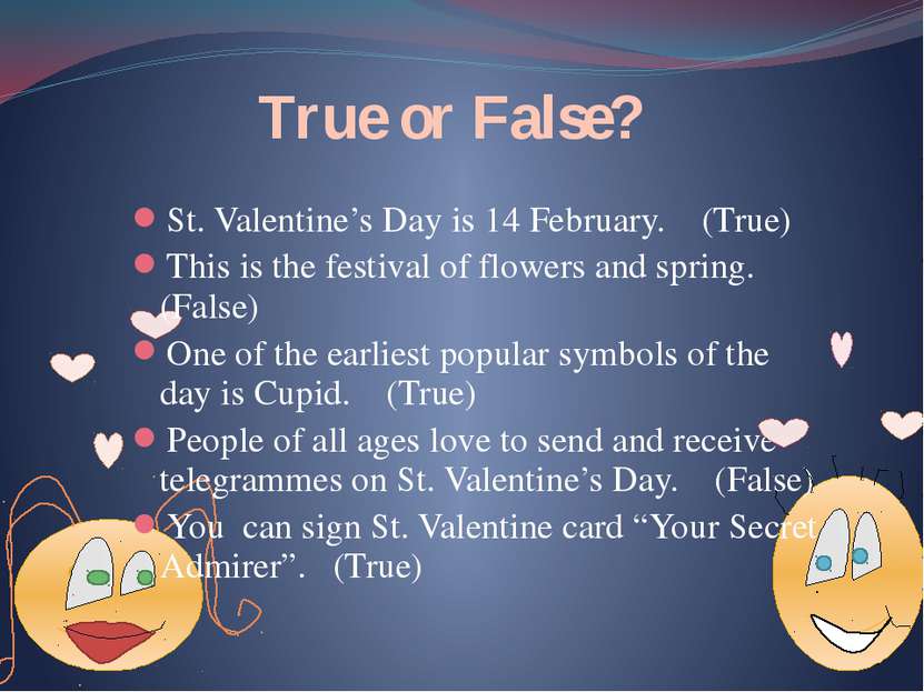 True or False? St. Valentine’s Day is 14 February. (True) This is the festiva...