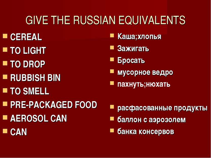 GIVE THE RUSSIAN EQUIVALENTS CEREAL TO LIGHT TO DROP RUBBISH BIN TO SMELL PRE...