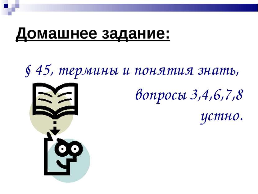 Домашнее задание: § 45, термины и понятия знать, вопросы 3,4,6,7,8 устно.