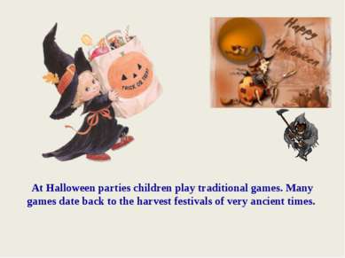 At Halloween parties children play traditional games. Many games date back to...