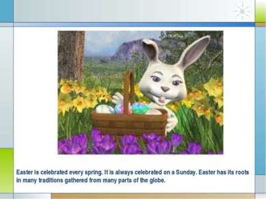 Easter is celebrated every spring. It is always celebrated on a Sunday. Easte...