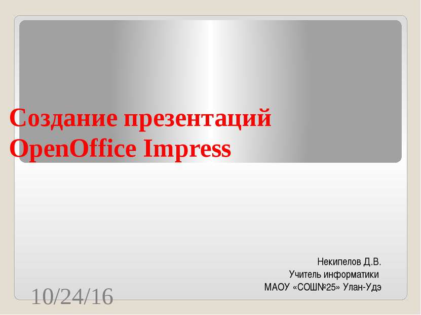 Создание презентаций OpenOffice Impress Некипелов Д.В. Учитель информатики МА...