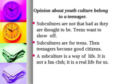 Opinion about youth culture belong to a teenager. Subcultures are not that ba...